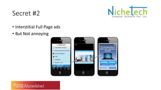 Secret #2
• Interstitial Full Page ads
• But Not annoying
 