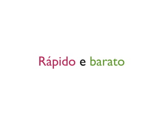 Rápido e barato
 