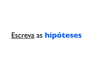 Escreva as hipóteses
 