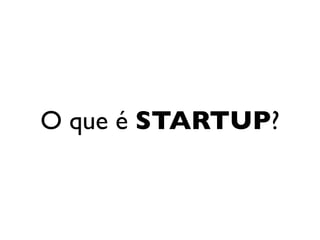 O que é STARTUP?
 