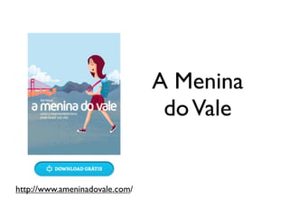 A Menina
                                 do Vale


http://www.ameninadovale.com/
 