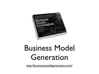 Business Model
 Generation
http://businessmodelgeneration.com/
 