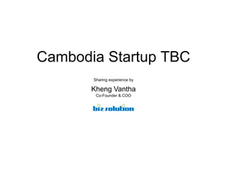 Cambodia Startup TBC
Sharing experience by

Kheng Vantha
Co-Founder & COO

 