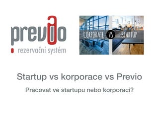 Startup vs korporace vs Previo
Pracovat ve startupu nebo korporaci?
 