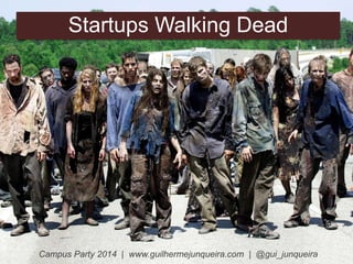 Startups Walking Dead

Campus Party 2014 | www.guilhermejunqueira.com | @gui_junqueira

 