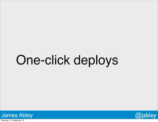 One-click deploys
James Abley @jabley
Saturday, 21 September 13
 