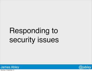 Responding to
security issues
James Abley @jabley
Saturday, 21 September 13
 