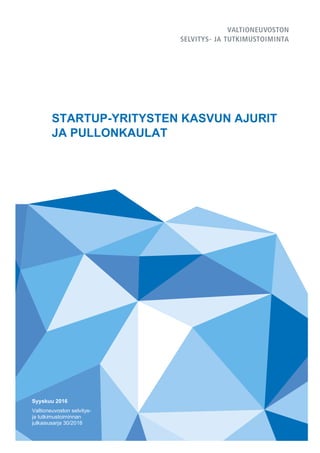 STARTUP-YRITYSTEN KASVUN AJURIT
JA PULLONKAULAT
Syyskuu 2016
Valtioneuvoston selvitys-
ja tutkimustoiminnan
julkaisusarja 30/2016
 
