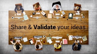 Share & Validate your ideas
 