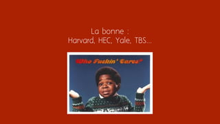 La bonne :
Harvard, HEC, Yale, TBS...
 