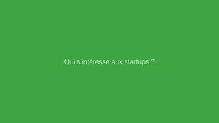 Qui s’intéresse aux startups ?
 