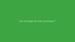 Qui envisage de créer sa startup ?
 
