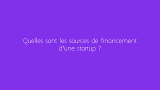 Quelles sont les sources de financement
d’une startup ?
 