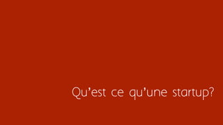 Qu’est ce qu’une startup?
 
