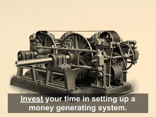 Investsetting up a money generating system. Don'tup your time
Invest your time in
                    your time in setting...