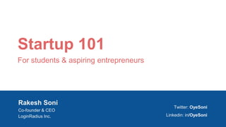 Rakesh Soni
Co-founder & CEO
LoginRadius Inc.
Twitter: OyeSoni
Linkedin: in/OyeSoni
Startup 101
For students & aspiring entrepreneurs
 
