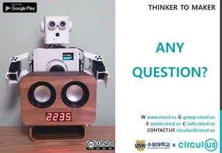 W www.circul.us G group.circul.us
S social.circul.us C cafe.circul.us
CONTACT.US circulus@circul.us
THINKER TO MAKER
ANY
QUESTION?
x
 