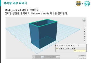 정리함 내부 파내기
Modify – Shell 명령을 선택한다.
정리함 상단을 클릭하고, Thickness Inside 에 3을 입력한다.
x
 