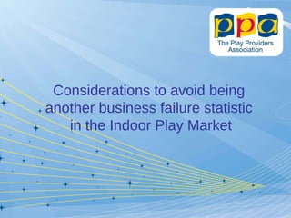 Considerations to avoid being  another business failure statistic  in the Indoor Play Market 