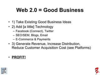 Web 2.0 = Good Business <ul><li>1) Take Existing Good Business Ideas </li></ul><ul><li>2) Add [a little] Technology </li><...