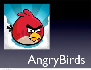 Thursday, April 28, 2011
                           AngryBirds
 