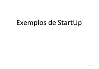 13
Exemplos de StartUp
 