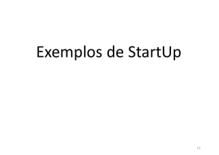 13
Exemplos de StartUp
 