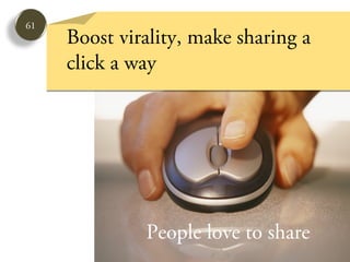 61
     Boost virality, make sharing a
     click a way




              People love to share
 