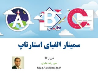 ‫استارتاپ‬ ‫الفبای‬ ‫سمینار‬
‫خرداد‬96
‫علوي‬ ‫رضا‬ ‫سيد‬
Reza.Alavi@ut.ac.ir
 