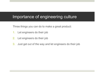 Importance of engineering culture

Three things you can do to make a great product:

1. Let engineers do their job

2. Let engineers do their job

3. Just get out of the way and let engineers do their job
 