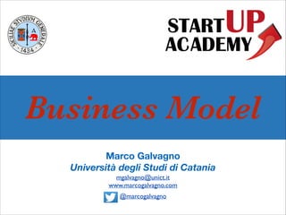Business Model
Marco Galvagno
Università degli Studi di Catania
mgalvagno@unict.it	

www.marcogalvagno.com	

@marcogalvagno	

 