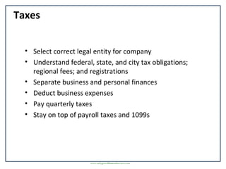 Taxes
• Select correct legal entity for company
• Understand federal, state, and city tax obligations;
regional fees; and ...
