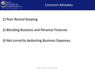 Common Mistakes
1) Poor Record Keeping
2) Blending Business and Personal Finances
3) Not correctly deducting Business Expenses
4) Not using the Right Tools
TRUST ∙ TALENT ∙ TEAMWORK
 