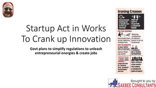 Startup Act in Works
To Crank up Innovation
Govt plans to simplify regulations to unleash
entrepreneurial energies & create jobs
 