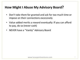 How Might I Abuse My Advisory Board?
• Don’t take them for granted and ask for too much time or
impose on their connection...