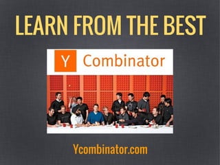 LEARN FROM THE BEST
Ycombinator.com
 