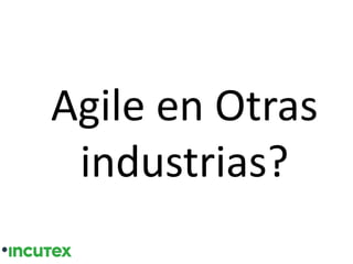 Agile en Otras
industrias?
 