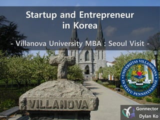 Gonnector
Dylan Ko
Startup and Entrepreneur
in Korea
- Villanova University MBA : Seoul Visit -
 