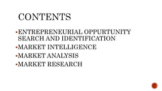 ENTREPRENEURIAL OPPURTUNITY
SEARCH AND IDENTIFICATION
MARKET INTELLIGENCE
MARKET ANALYSIS
MARKET RESEARCH
 