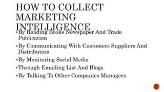 By Reading Books Newspaper And Trade
Publication
By Communicating With Customers Suppliers And
Distributors
By Monitoring Social Media
Through Emailing List And Blogs
By Talking To Other Companies Managers
 