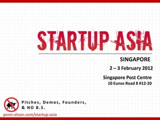 SINGAPORE
                                       2 – 3 February 2012
                                     Singapore Post Centre
                                       10 Eunos Road 8 #12-20



         Pitches, Demos, Founders,
         & NO B.S.
penn-olson.com/startup-asia
 