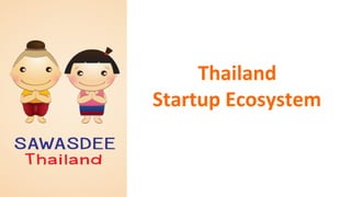 Thailand	
  	
  
Startup	
  Ecosystem	
  
 