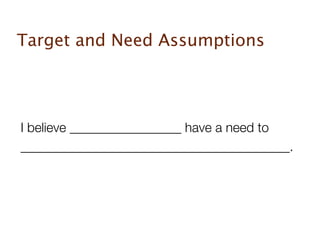 Target and Need Assumptions




I believe _________________ have a need to
_________________________________________.
 