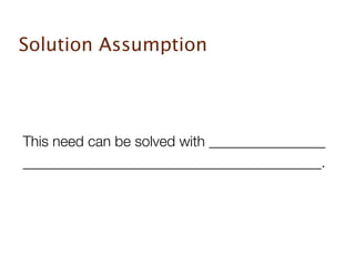 Solution Assumption




This need can be solved with ________________
_________________________________________.
 