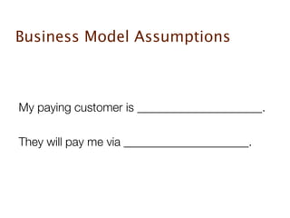 Business Model Assumptions



My paying customer is _____________________.

They will pay me via _____________________.
 