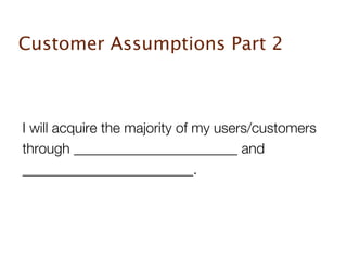 Customer Assumptions Part 2



I will acquire the majority of my users/customers
through _______________________ and
________________________.
 