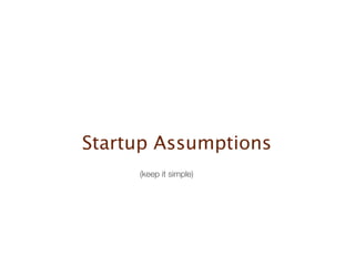 Startup Assumptions
     (keep it simple)
 