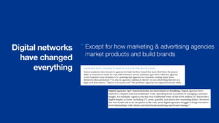 Digital networks   - Except for how marketing & advertising agencies
                    market products and build brands
...
