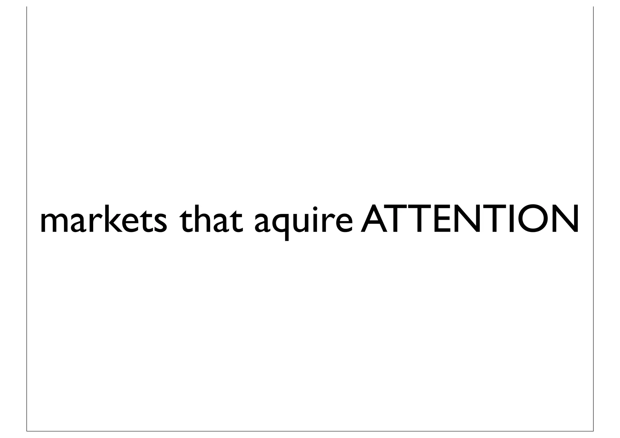 markets that aquire ATTENTION
 