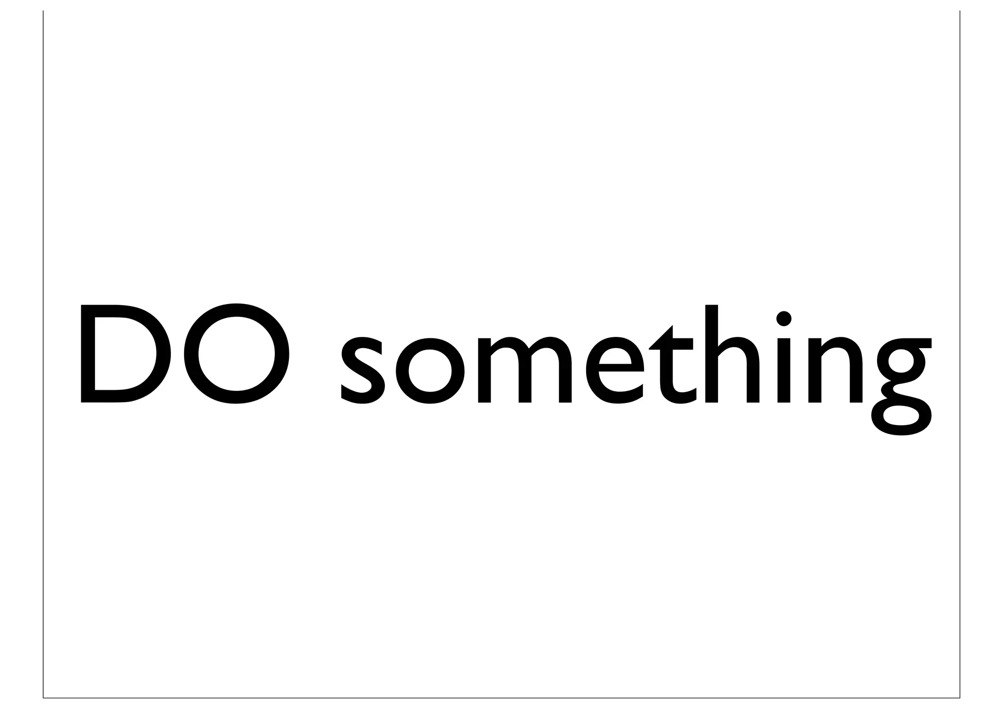 DO something
 